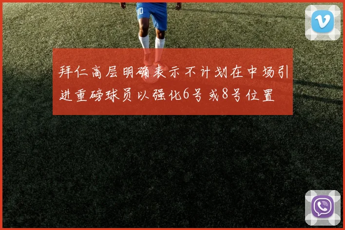 拜仁高层明确表示不计划在中场引进重磅球员以强化6号或8号位置