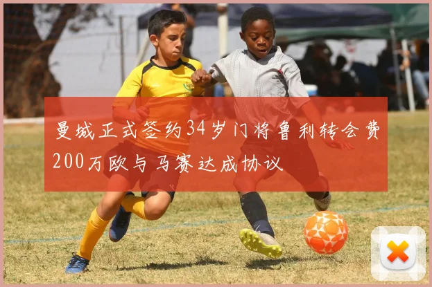 曼城正式签约34岁门将鲁利转会费200万欧与马赛达成协议