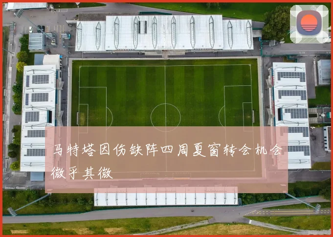 马特塔因伤缺阵四周夏窗转会机会微乎其微